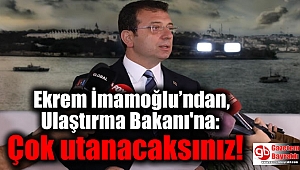 Ekrem İmamoğlu'ndan, Ulaştırma Bakanı'na: Çok utanacaksınız