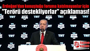 Erdoğan, konuştuğu foruma katılmayanlar için '' Terörü destekliyorlar'' açıklaması