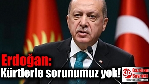 Erdoğan: Kürtlerle sorunumuz yok