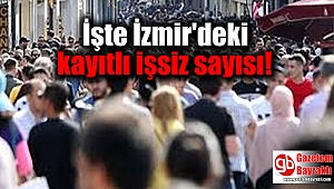 İşte İzmir'deki kayıtlı işsiz sayısı