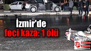 İzmir'de feci kaza: 1 ölü