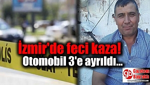 İzmir'de feci kaza: Otomobil 3'e ayrıldı