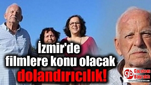 İzmir'de filmlere konu olacak dolandırıcılık