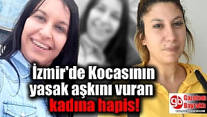 İzmir'de Kocasının yasak aşkını vuran kadına hapis