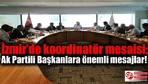 İzmir'de koordinatör mesaisi: Ak Partili Başkanlara önemli mesajlar