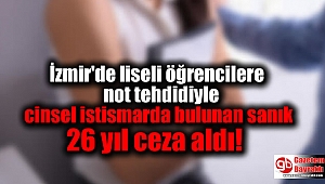 İzmir'de liseli öğrencilere not tehdidiyle cinsel istismarda bulunan sanık 26 yıl ceza aldı