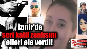 İzmir'de seri katil zanlısını elleri ele verdi