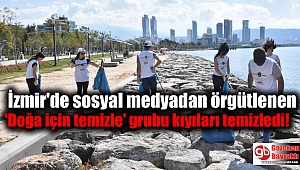  İzmir'de sosyal medyadan örgütlenen 'Doğa için temizle' grubu kıyıları temizledi