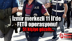 İzmir merkezli 11 İl'de FETÖ operasyonu: 51 kişiye gözaltı