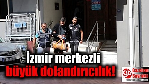 İzmir merkezli büyük dolandırıcılık