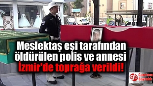 Meslektaş eşi tarafından öldürülen polis ve annesi İzmir'de toprağa verildi