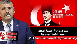 MHP İzmir İl Başkanı Veysel Şahin'den 29 Ekim Cumhuriyet Bayramı mesajı