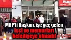 MHP'li Başkan, işe geç gelen işçi ve memurları belediyeye almadı
