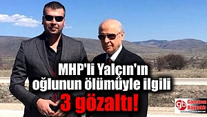 MHP'li Yalçın'ın oğlunun ölümüyle ilgili 3 gözaltı