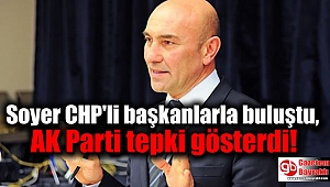 Soyer CHP'li başkanlarla buluştu, AK Parti tepki gösterdi