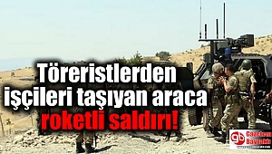 Töreristlerden işçileri taşıyan araca roketli saldırı