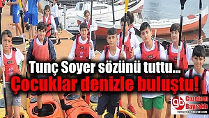 Tunç Soyer sözünü tuttu Çocuklar denizle buluştu