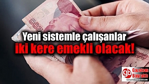 YEP'te yer alan yeni sistemle çalışanlar iki kere emekli olacak