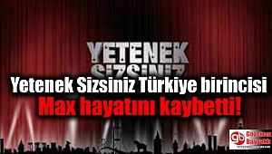Yetenek Sizsiniz Türkiye birincisi Max hayatını kaybetti