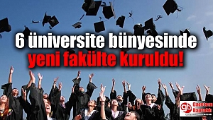 6 üniversite bünyesinde yeni fakülte kuruldu