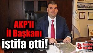 AKP'li İl Başkanı istifa etti