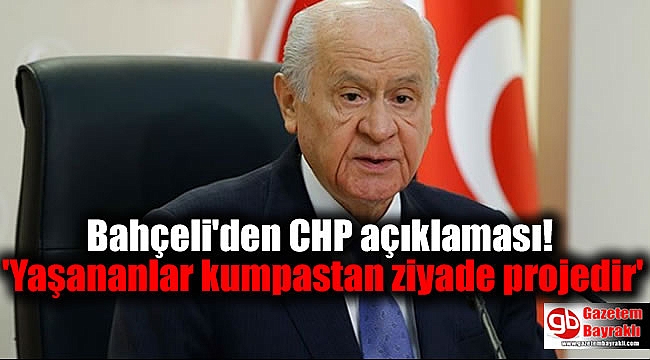 Bahçeli'den CHP açıklaması! 'Yaşananlar kumpastan ziyade projedir'