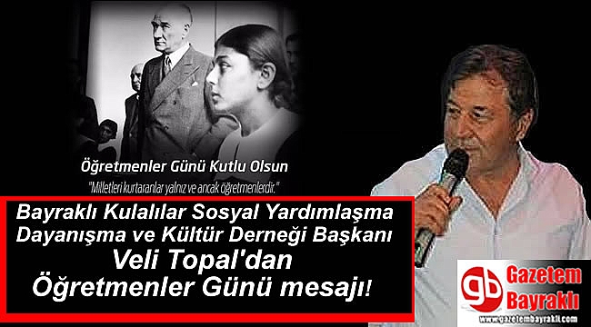 Bayraklı Kulalılar Sosyal Yardımlaşma Dayanışma ve Kültür Derneği Başkanı Veli Topal'dan Öğretmenler Günü mesajı