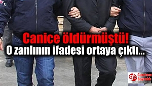 Canice öldürmüştü: O zanlının ifadesi ortaya çıktı
