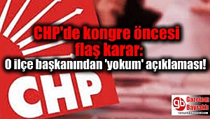 CHP'de kongre öncesi flaş karar: O ilçe başkanından 'yokum' açıklaması