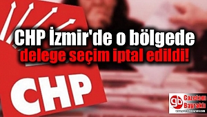 CHP İzmir'de o bölgede delege seçimi iptal edildi