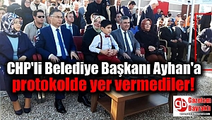 CHP'li Belediye Başkanı Ayhan'a protokolde yer vermediler