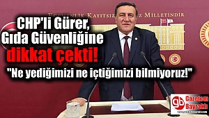 CHP'li Gürer, Gıda Güvenliğine dikkat çekti