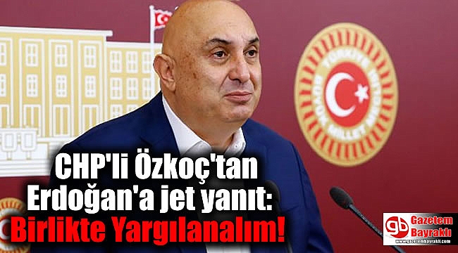 CHP'li Özkoç'tan Cumhurbaşkanı Erdoğan'a jet yanıt: Birlikte Yargılanalım