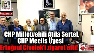 CHP Milletvekili Atila Sertel, CHP Meclis Üyesi Ertuğrul Civelek'i ziyaret etti