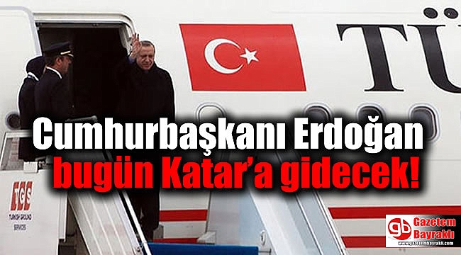 Cumhurbaşkanı Erdoğan bugün Katar’a gidecek
