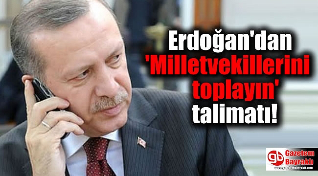 Erdoğan'dan 'Milletvekillerini toplayın' talimatı