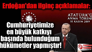 Erdoğan'dan şaşırtan açıklamalar: Cumhuriyetimize en büyük katkıyı başında bulunduğum hükümetler yapmıştır