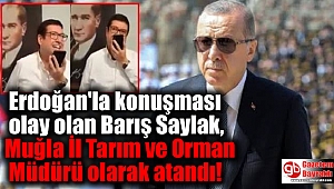 Erdoğan'la konuşması olay olan Barış Saylak, Muğla İl Tarım ve Orman Müdürü olarak atandı