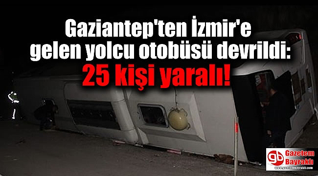 Gaziantep'ten İzmir'e gelen yolcu otobüsü devrildi: 25 kişi yaralı