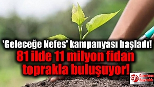 'Geleceğe Nefes' kampanyası başladı! 81 ilde 11 milyon fidan toprakla buluşuyor