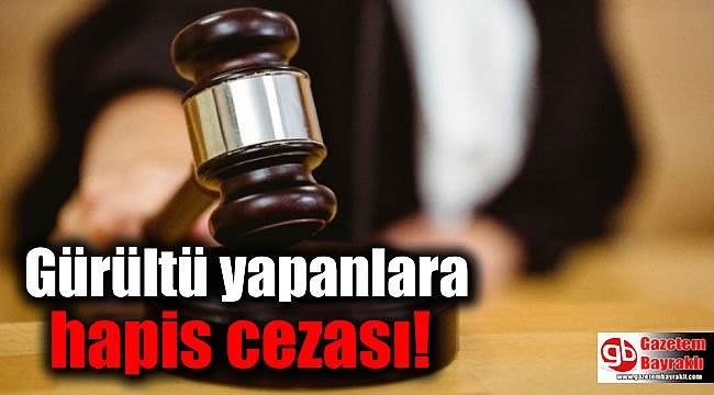 Gürültü yapanlara kötü haber