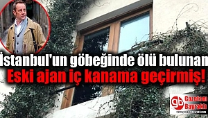 İstanbul'un göbeğinde ölü bulunan Eski ajan iç kanama geçirmiş