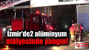 İzmir Bornova'da 2 alüminyum atölyesinde yangın