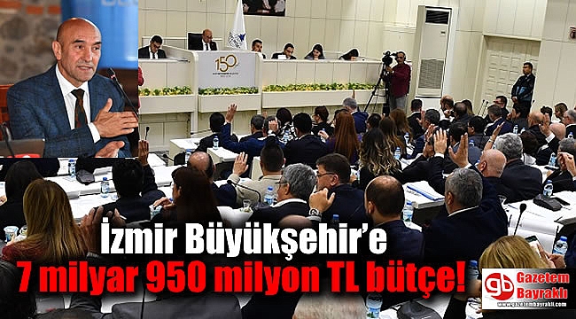 İzmir Büyükşehir'e 7 milyar 950 milyon TL bütçe