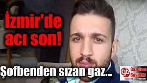 İzmir'de acı son: Şofbenden sızan gaz yüzünden hayatını kaybetti