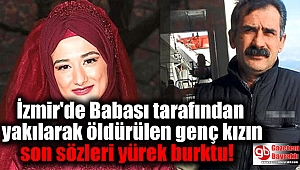İzmir'de Babası tarafından yakılarak öldürülen genç kızın son sözleri yürek burktu