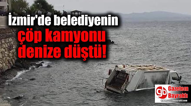 İzmir'de belediyenin çöp kamyonu denize düştü