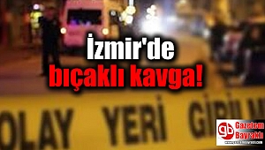 İzmir'de bıçaklı kavga