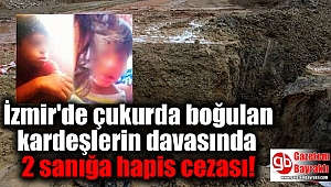 İzmir'de çukurda boğulan kardeşlerin davasında 2 sanığa hapis cezası