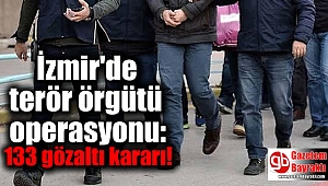 İzmir'de dev terör örgütü operasyonu: 133 gözaltı kararı